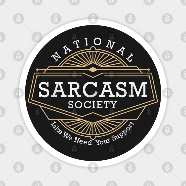 National Sarcasm Society - Like We Need Your Support Magnet by TinaGraphics